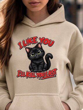 Black Cat HOODIE Graphic Sweatshirt Sarcastic I Like You I'll Kill You Last